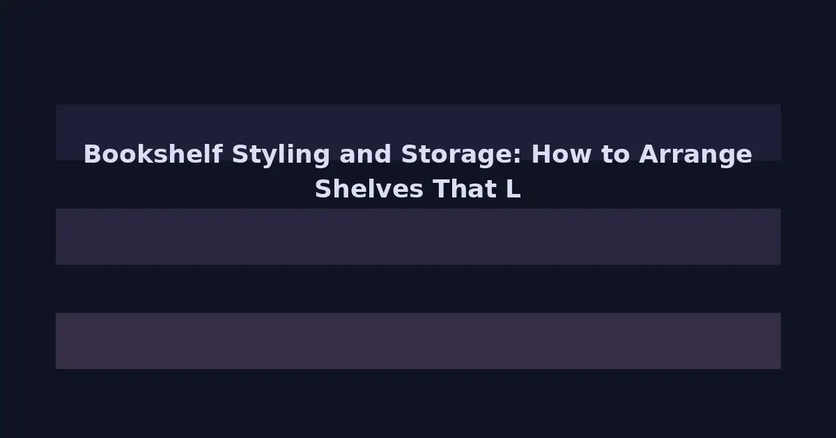 Bookshelf Styling and Storage: How to Arrange Shelves That Look Curated, Not Cluttered