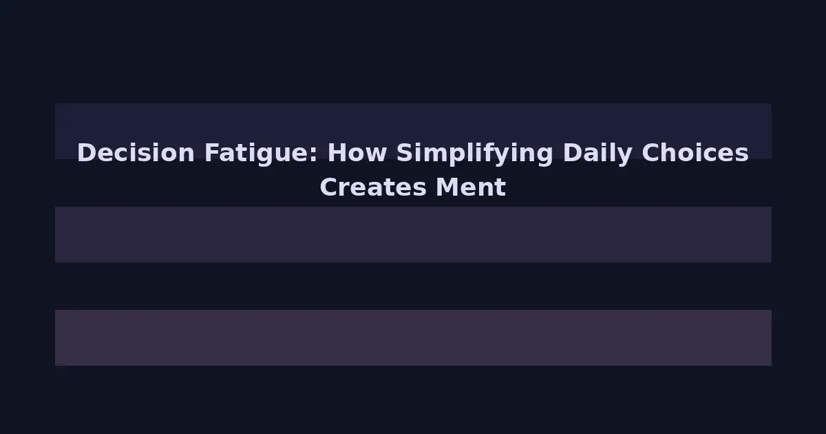 Decision Fatigue: How Simplifying Daily Choices Creates Mental Space for What Matters