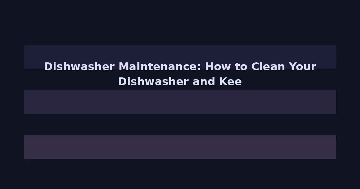 Dishwasher Maintenance: How to Clean Your Dishwasher and Keep It Running Efficiently