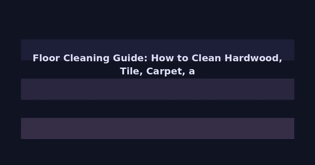 Floor Cleaning Guide: How to Clean Hardwood, Tile, Carpet, and Vinyl the Right Way