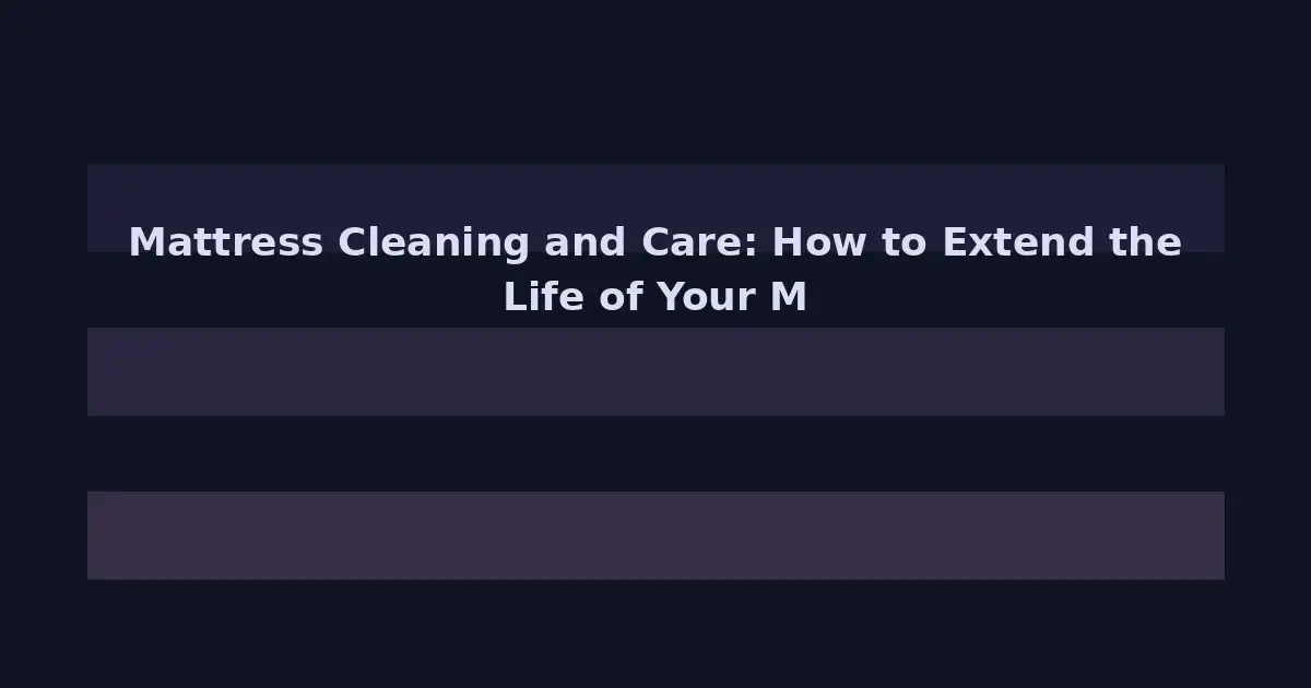 Mattress Cleaning and Care: How to Extend the Life of Your Most Important Investment