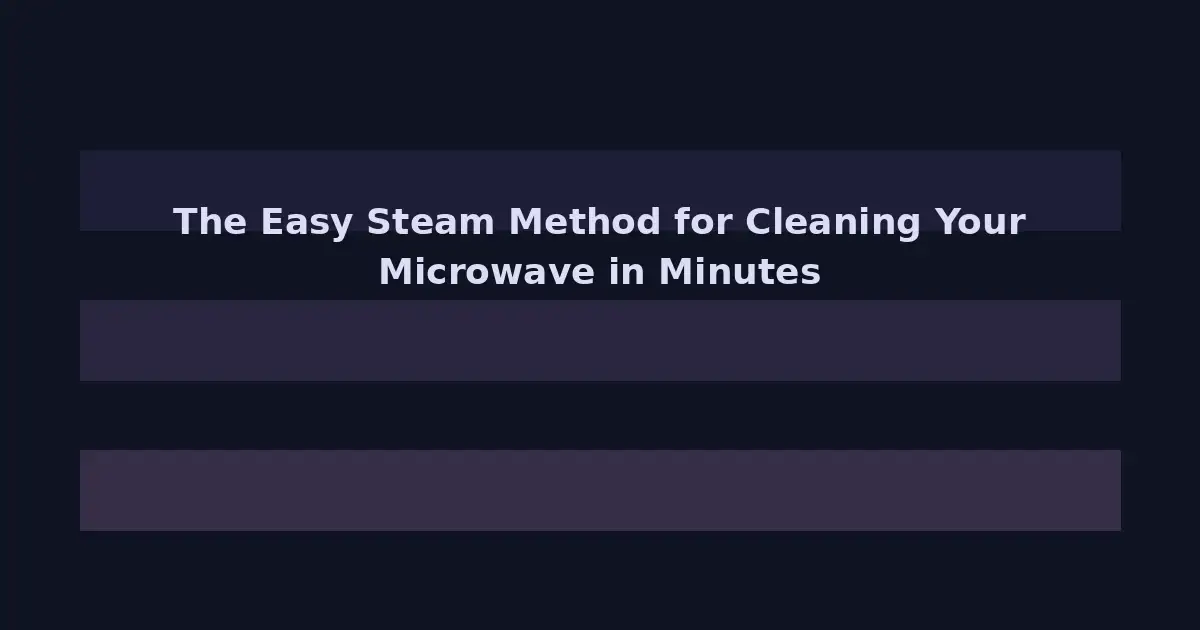 Microwave Cleaning: The Easy Steam Method That Takes Five Minutes