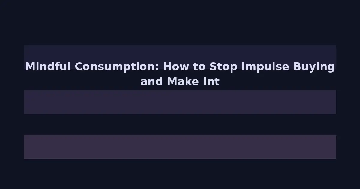 Mindful Consumption: How to Stop Impulse Buying and Make Intentional Purchases
