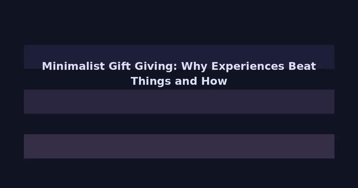 Minimalist Gift Giving: Why Experiences Beat Things and How to Give Thoughtfully