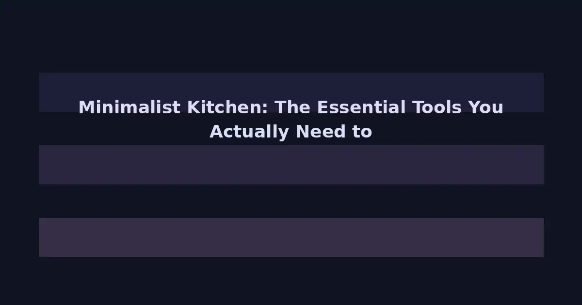 Minimalist Kitchen: The Essential Tools You Actually Need to Cook Well