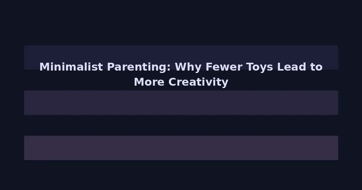Minimalist Parenting: Why Fewer Toys Lead to More Creativity and Calmer Kids