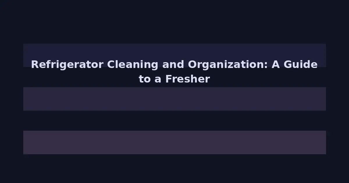Refrigerator Cleaning and Organization: A Guide to a Fresher, More Efficient Fridge