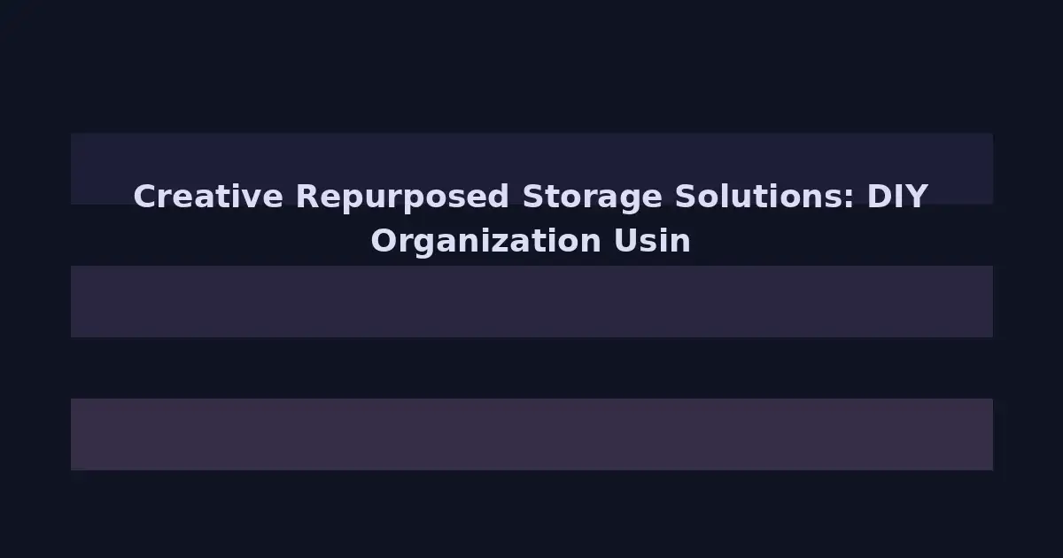 Creative Repurposed Storage Solutions: DIY Organization Using What You Already Own