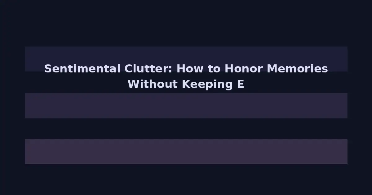 Sentimental Clutter: How to Honor Memories Without Keeping Everything