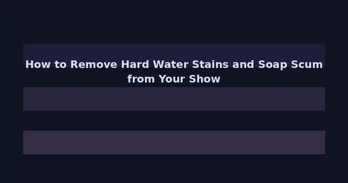 How to Remove Hard Water Stains and Soap Scum From Your Shower