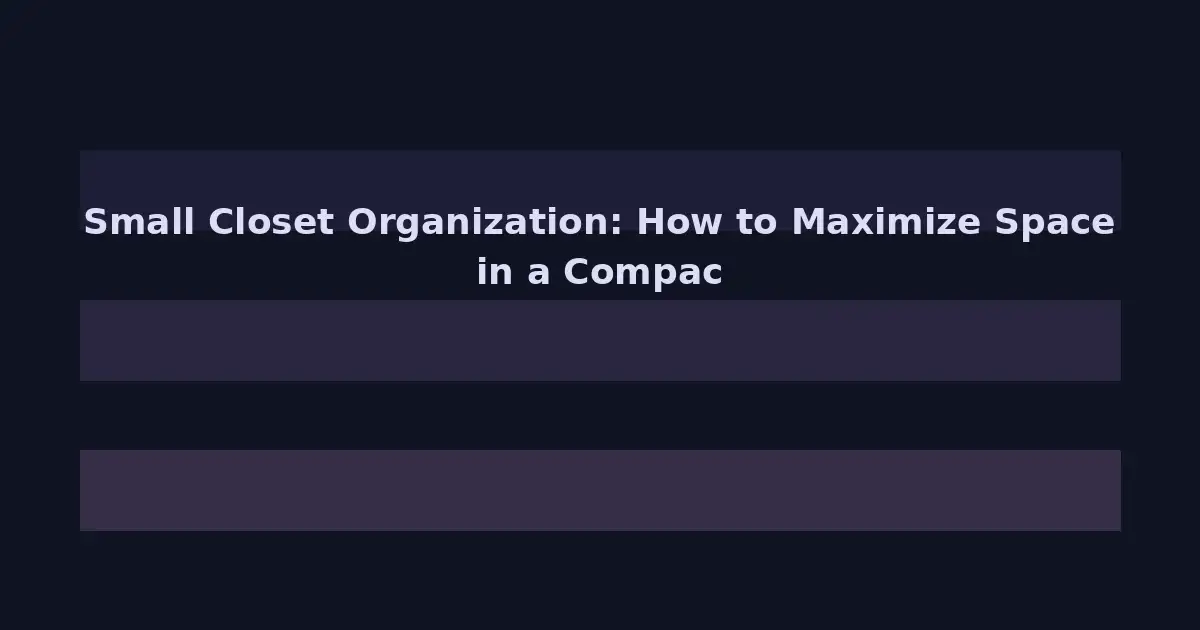 Small Closet Organization: How to Maximize Space in a Compact Wardrobe