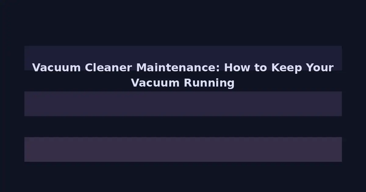 Vacuum Cleaner Maintenance: How to Keep Your Vacuum Running Like New